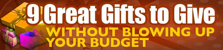 9 great gifts without blowing budget 9 great gifts without blowing budget